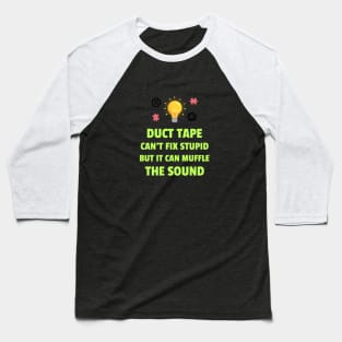 Duct Tape Can't Fix Stupid But It Can Muffle The Sound Baseball T-Shirt